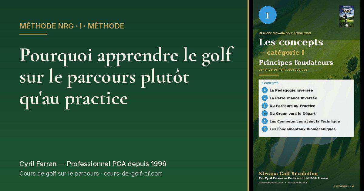 Pourquoi apprendre le golf sur le parcours plutôt qu'au practice — méthode Nirvana Golf Révolution
