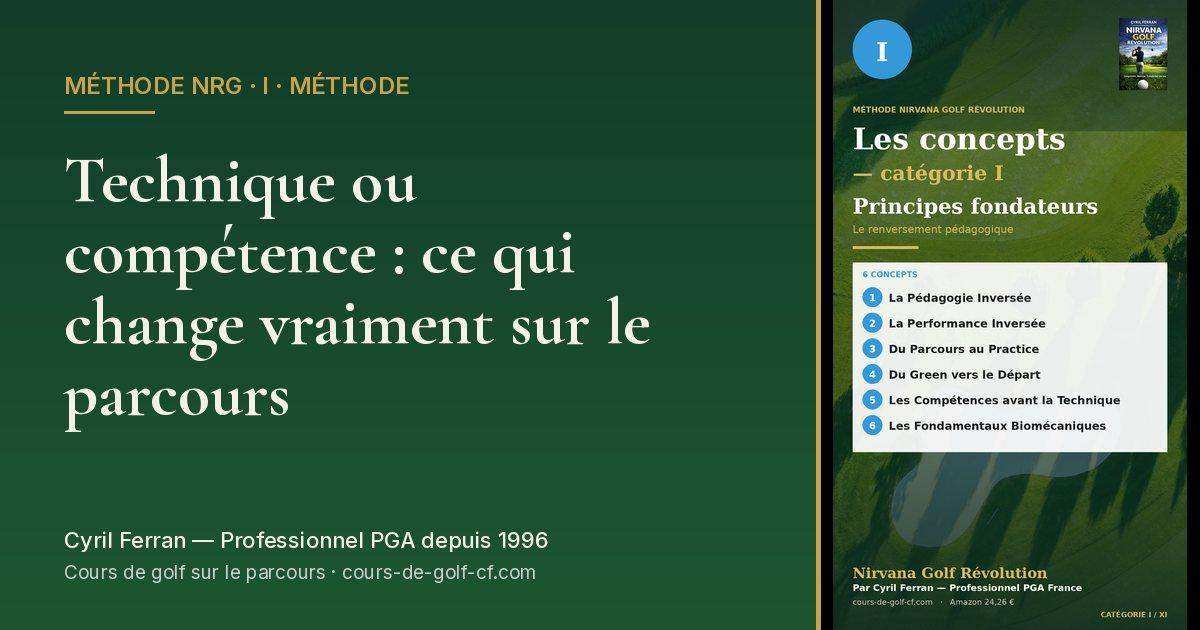 Technique ou compétence : ce qui change vraiment sur le parcours — méthode Nirvana Golf Révolution